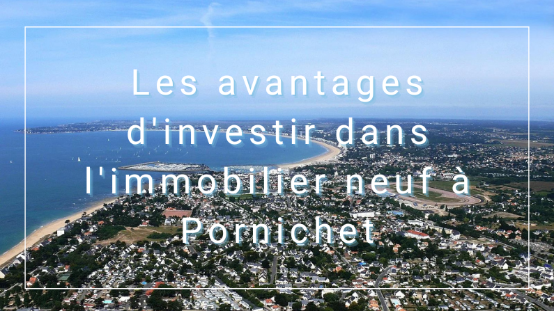 Les avantages d'investir dans l'immobilier neuf à Pornichet
